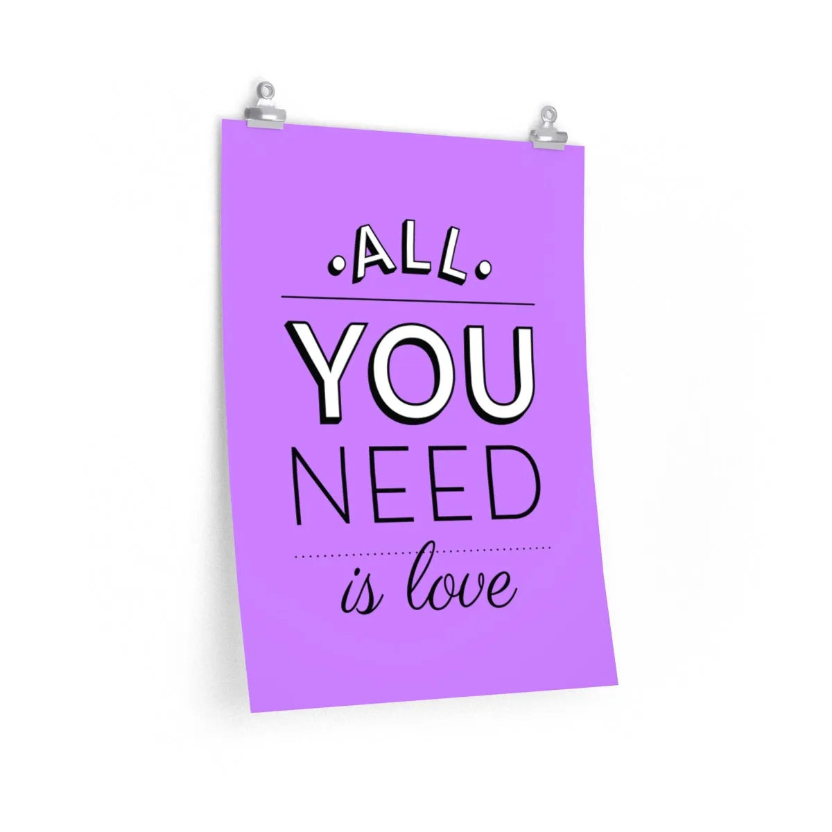 ALL YOU NEED <br>premium matte <br>vertical poster