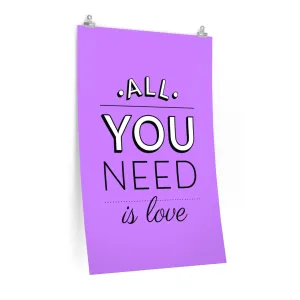 ALL YOU NEED <br>premium matte <br>vertical poster