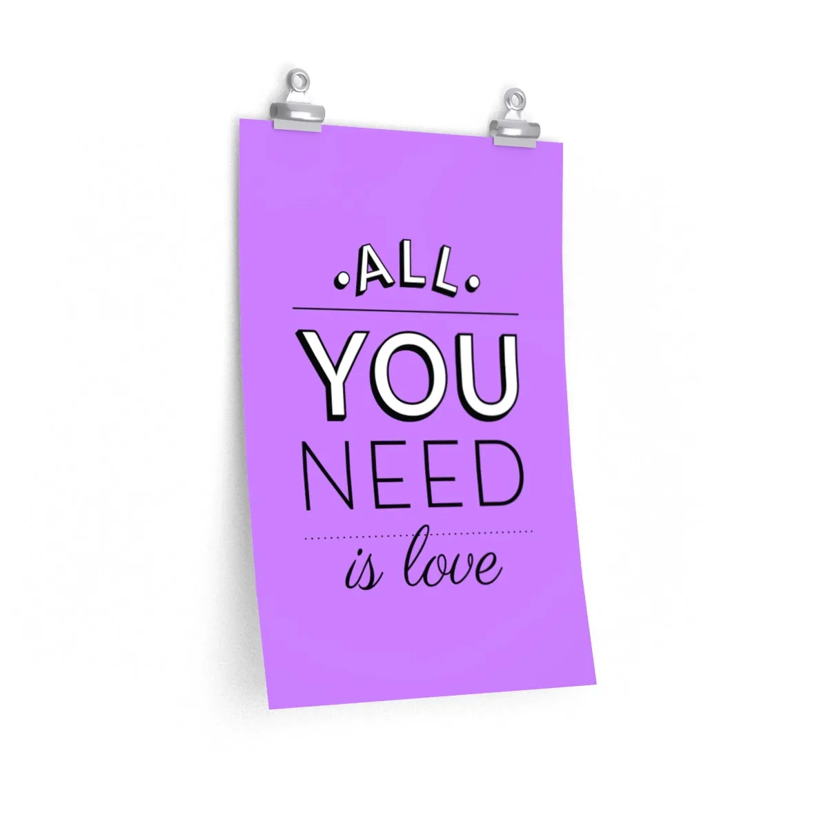 ALL YOU NEED <br>premium matte <br>vertical poster