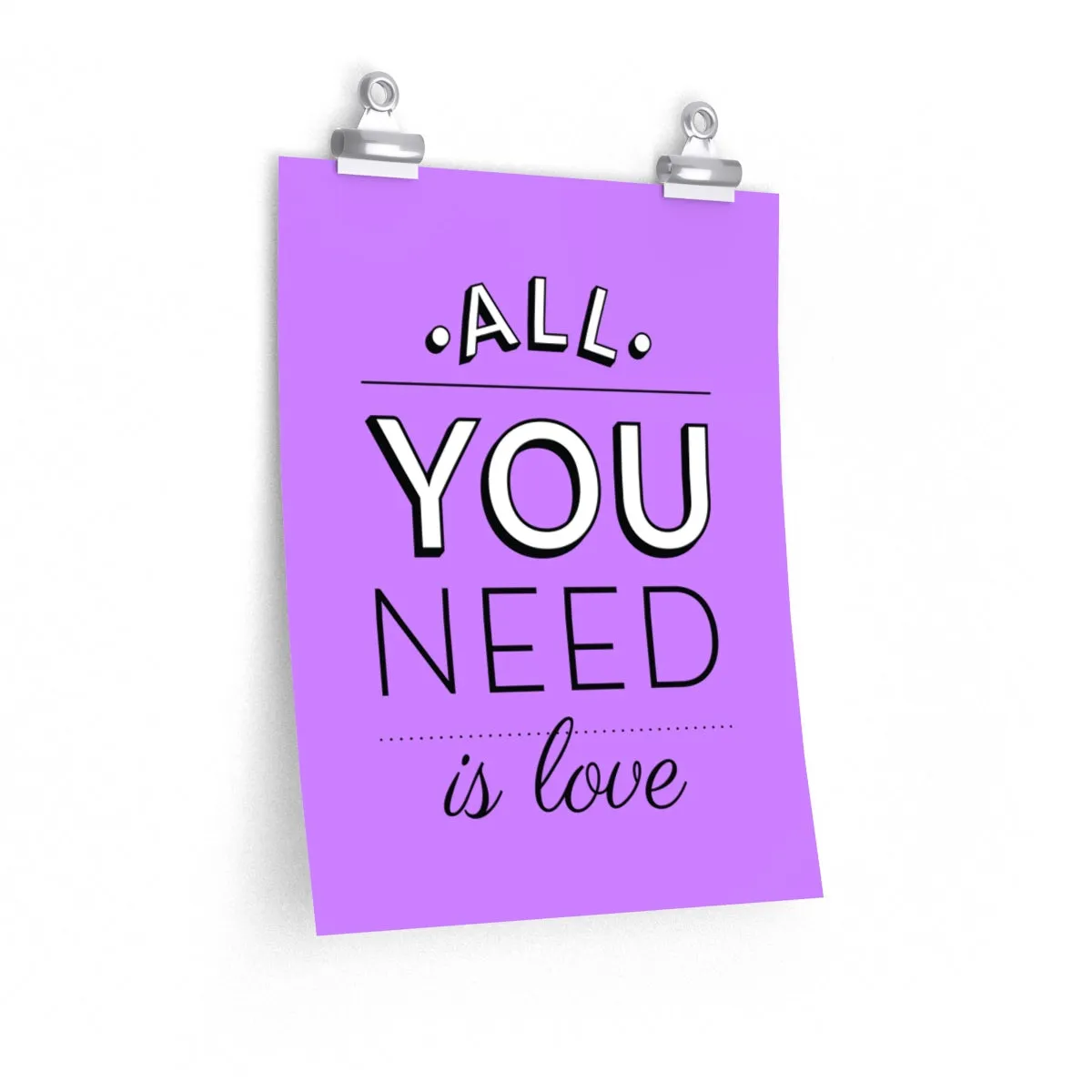 ALL YOU NEED <br>premium matte <br>vertical poster