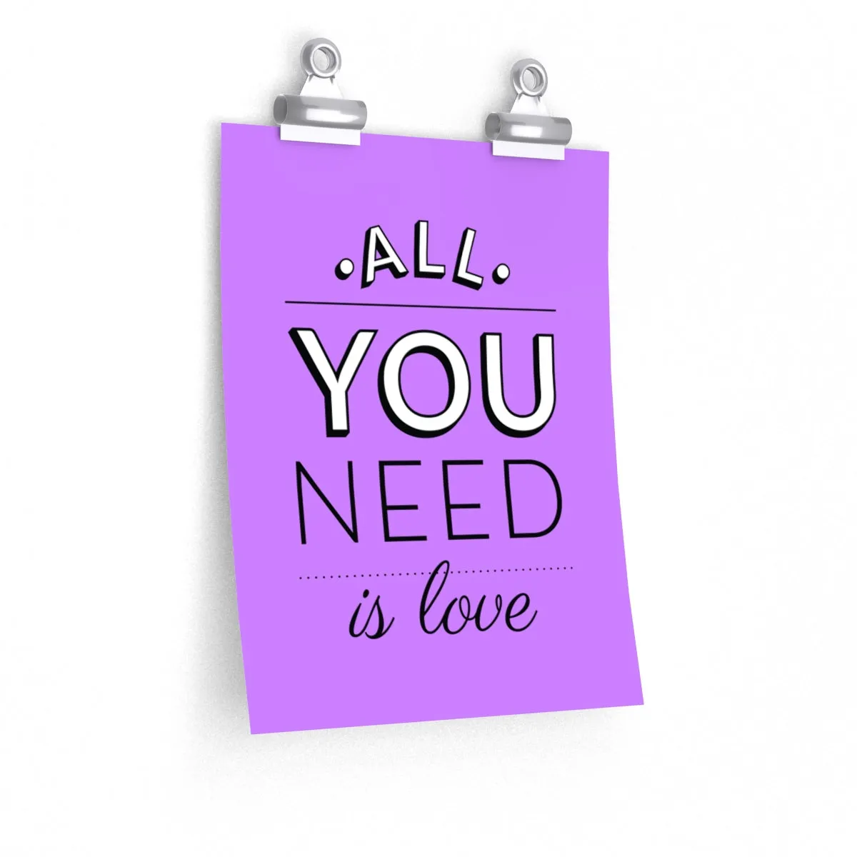 ALL YOU NEED <br>premium matte <br>vertical poster